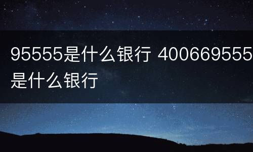 95555是什么银行 4006695555是什么银行