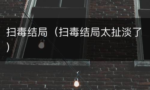 扫毒结局（扫毒结局太扯淡了）