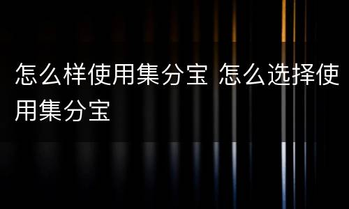 怎么样使用集分宝 怎么选择使用集分宝