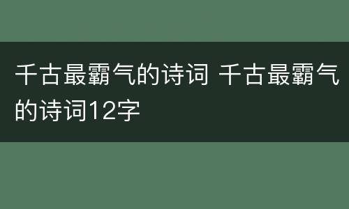 千古最霸气的诗词 千古最霸气的诗词12字