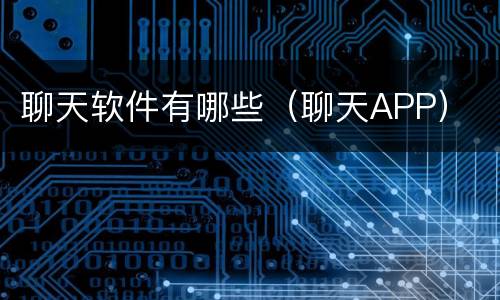 聊天软件有哪些（聊天APP）