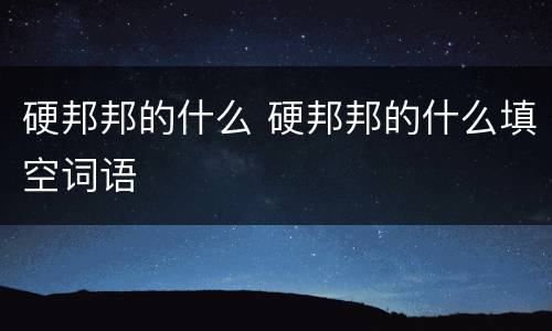 硬邦邦的什么 硬邦邦的什么填空词语