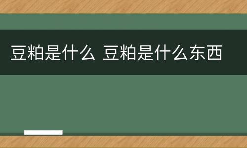 豆粕是什么 豆粕是什么东西