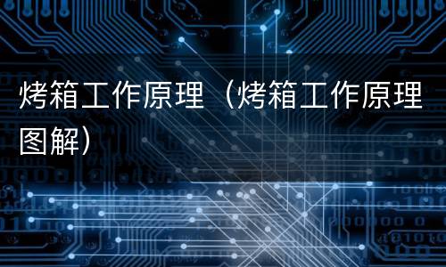 烤箱工作原理（烤箱工作原理图解）