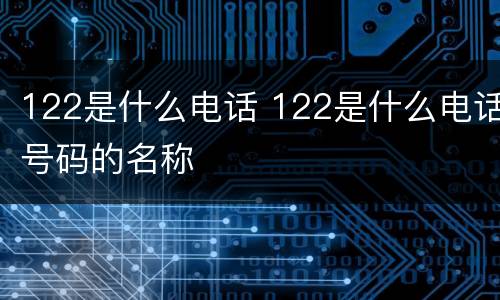 122是什么电话 122是什么电话号码的名称