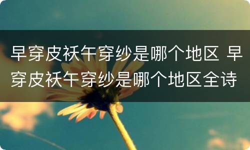 早穿皮袄午穿纱是哪个地区 早穿皮袄午穿纱是哪个地区全诗