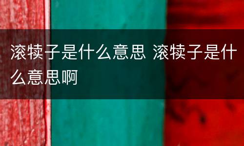 滚犊子是什么意思 滚犊子是什么意思啊