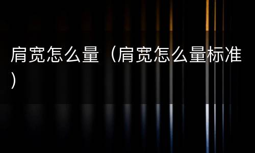 肩宽怎么量（肩宽怎么量标准）