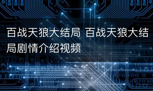 百战天狼大结局 百战天狼大结局剧情介绍视频