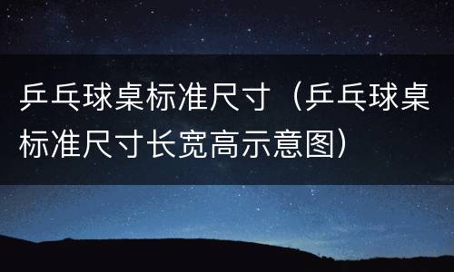 乒乓球桌标准尺寸（乒乓球桌标准尺寸长宽高示意图）