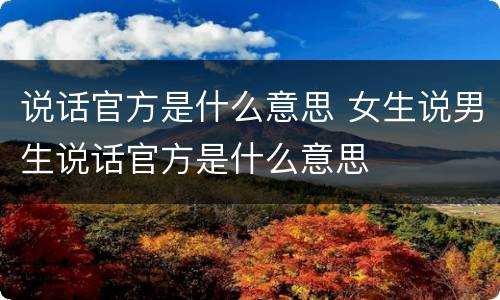 说话官方是什么意思 女生说男生说话官方是什么意思