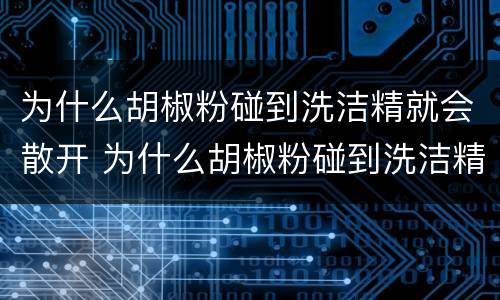 为什么胡椒粉碰到洗洁精就会散开 为什么胡椒粉碰到洗洁精就会散开的原理