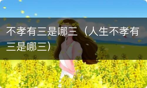 不孝有三是哪三（人生不孝有三是哪三）