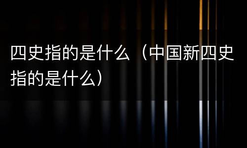 四史指的是什么（中国新四史指的是什么）