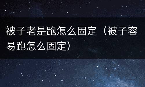 被子老是跑怎么固定（被子容易跑怎么固定）