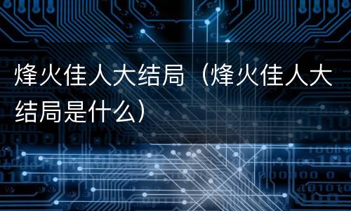烽火佳人大结局（烽火佳人大结局是什么）