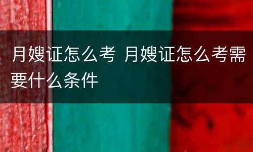 月嫂证怎么考 月嫂证怎么考需要什么条件