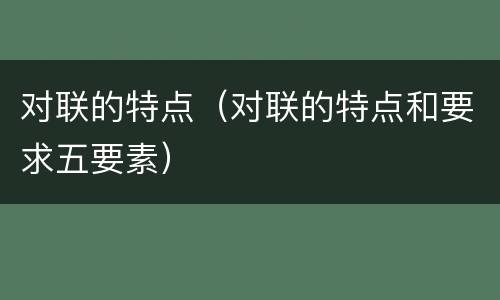 对联的特点（对联的特点和要求五要素）