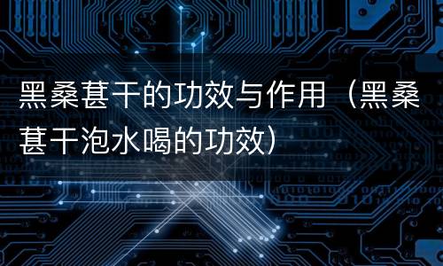 黑桑葚干的功效与作用（黑桑葚干泡水喝的功效）