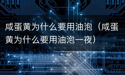 咸蛋黄为什么要用油泡（咸蛋黄为什么要用油泡一夜）