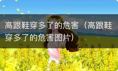 高跟鞋穿多了的危害（高跟鞋穿多了的危害图片）