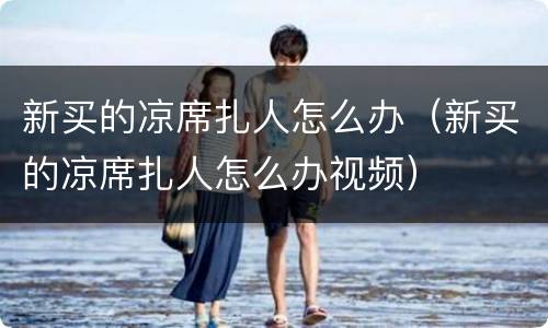 新买的凉席扎人怎么办（新买的凉席扎人怎么办视频）