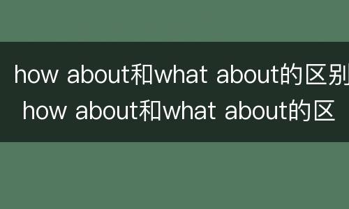 how about和what about的区别 how about和what about的区别是什么