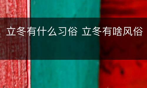 立冬有什么习俗 立冬有啥风俗