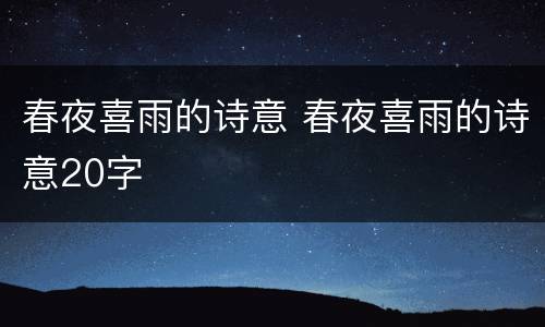 春夜喜雨的诗意 春夜喜雨的诗意20字