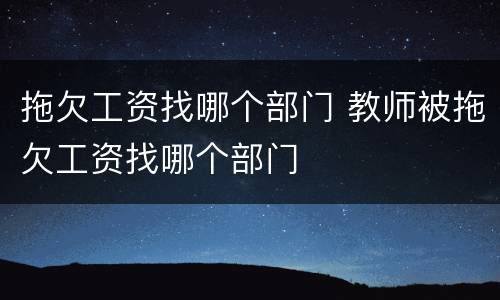 拖欠工资找哪个部门 教师被拖欠工资找哪个部门