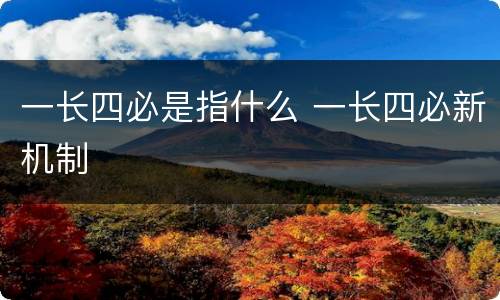 一长四必是指什么 一长四必新机制