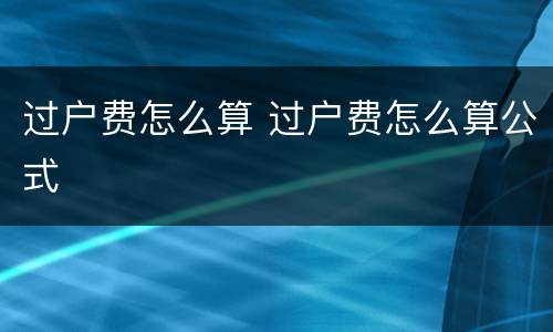 过户费怎么算 过户费怎么算公式