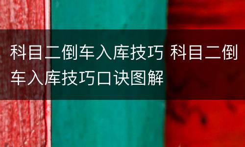 科目二倒车入库技巧 科目二倒车入库技巧口诀图解