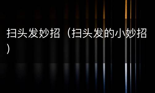 扫头发妙招（扫头发的小妙招）