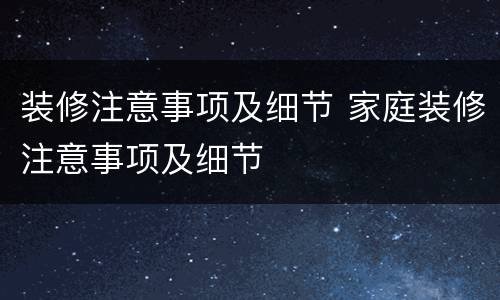 装修注意事项及细节 家庭装修注意事项及细节