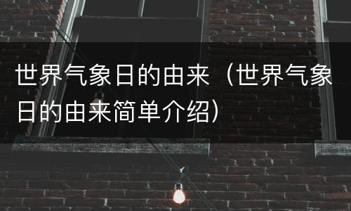 世界气象日的由来（世界气象日的由来简单介绍）