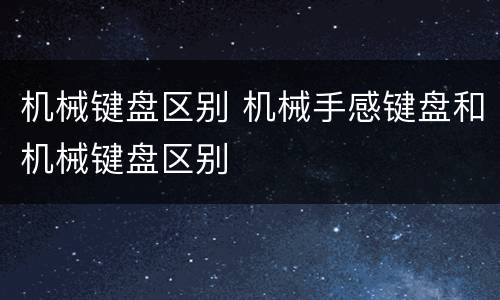 机械键盘区别 机械手感键盘和机械键盘区别