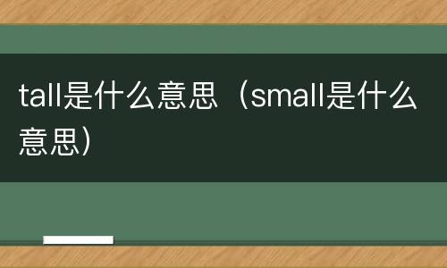 tall是什么意思（small是什么意思）