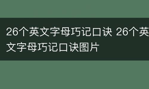 26个英文字母巧记口诀 26个英文字母巧记口诀图片