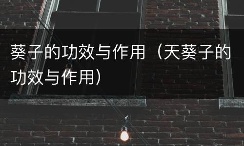 葵子的功效与作用（天葵子的功效与作用）