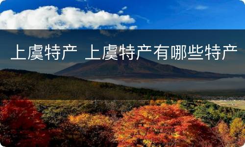 上虞特产 上虞特产有哪些特产