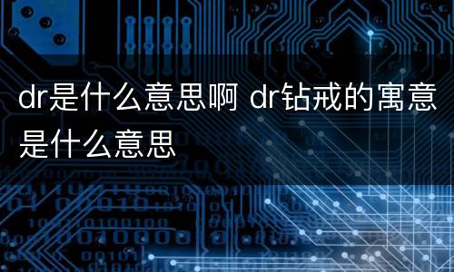 dr是什么意思啊 dr钻戒的寓意是什么意思