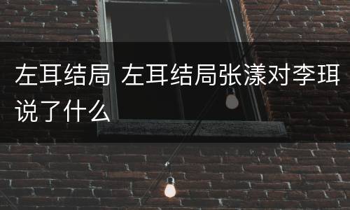 左耳结局 左耳结局张漾对李珥说了什么