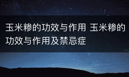 玉米糁的功效与作用 玉米糁的功效与作用及禁忌症