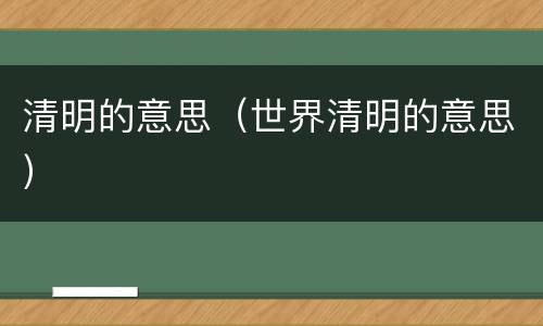 清明的意思（世界清明的意思）