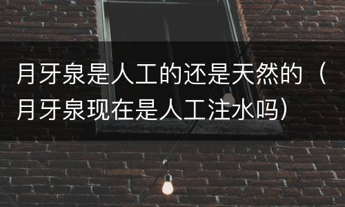 月牙泉是人工的还是天然的（月牙泉现在是人工注水吗）