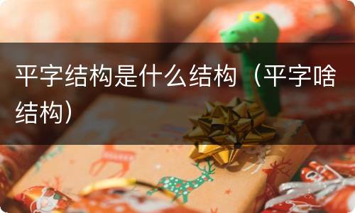 平字结构是什么结构（平字啥结构）