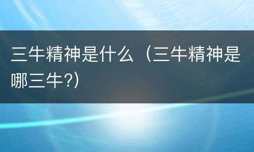 三牛精神是什么（三牛精神是哪三牛?）