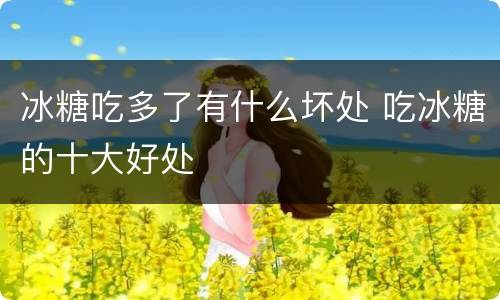 冰糖吃多了有什么坏处 吃冰糖的十大好处