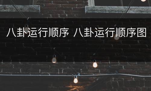 八卦运行顺序 八卦运行顺序图